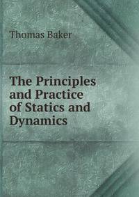 The Principles and Practice of Statics and Dynamics