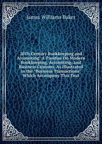 20Th Century Bookkeeping and Accounting: A Treatise On Modern Bookkeeping, Accounting, and Business Customs, As Illustrated in the "Business Transactions" Which Accompany This Text