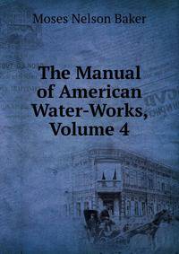 The Manual of American Water-Works, Volume 4