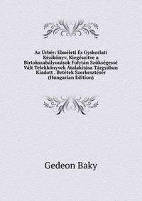 Az Urber: Elmeleti Es Gyskorlati Kezikonyv, Kiegeszitve a Birtokszabalyozasok Folytan Szuksegesse Valt Telekkonyvek Atalakitasa Targyaban Kiadott . Betetek Szerkeszteser (Hungarian Edition)