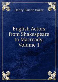 English Actors from Shakespeare to Macready, Volume 1