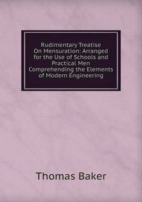 Rudimentary Treatise On Mensuration: Arranged for the Use of Schools and Practical Men Comprehending the Elements of Modern Engineering