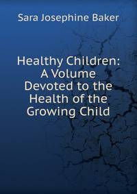 Healthy Children: A Volume Devoted to the Health of the Growing Child
