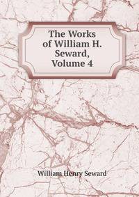 The Works of William H. Seward, Volume 4