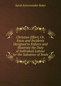 Christian Effort; Or, Facts and Incidents Designed to Enforce and Illustrate the Duty of Individual Labour for the Salvation of Souls
