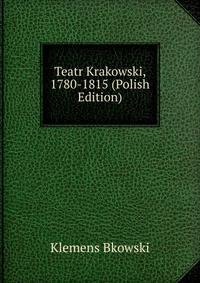Teatr Krakowski, 1780-1815 (Polish Edition)