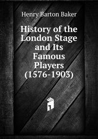 History of the London Stage and Its Famous Players (1576-1903)