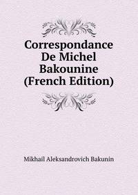 Correspondance De Michel Bakounine (French Edition)