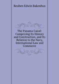 The Panama Canal: Comprising Its History and Construction, and Its Relation to the Navy, International Law and Commerce