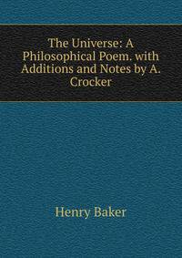 The Universe: A Philosophical Poem. with Additions and Notes by A. Crocker