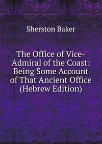The Office of Vice-Admiral of the Coast: Being Some Account of That Ancient Office (Hebrew Edition)