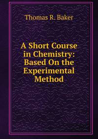 A Short Course in Chemistry: Based On the Experimental Method