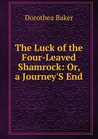 The Luck of the Four-Leaved Shamrock: Or, a Journey'S End