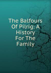 The Balfours Of Pilrig: A History For The Family