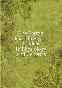 The Cotton Plant In Egypt, Studies In Physiology And Genetics