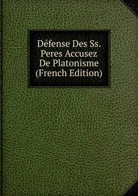 Defense Des Ss. Peres Accusez De Platonisme (French Edition)