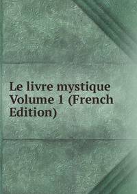 Le livre mystique Volume 1 (French Edition)