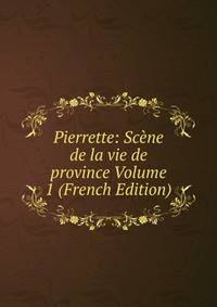 Pierrette: Scene de la vie de province Volume 1 (French Edition)