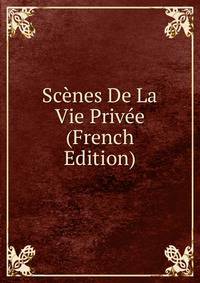 Scenes De La Vie Privee (French Edition)