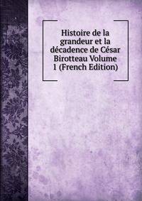 Histoire de la grandeur et la decadence de Cesar Birotteau Volume 1 (French Edition)