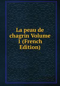 La peau de chagrin Volume 1 (French Edition)