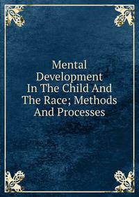 Mental Development In The Child And The Race; Methods And Processes