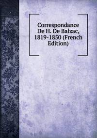 Correspondance De H. De Balzac, 1819-1850 (French Edition)