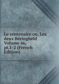 Le centenaire ou, Les deux Beringheld Volume 46, pt.1-2 (French Edition)