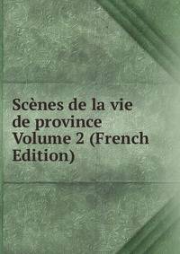 Scenes de la vie de province Volume 2 (French Edition)