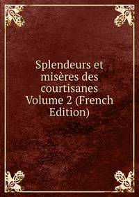 Splendeurs et miseres des courtisanes Volume 2 (French Edition)