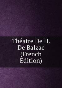 Theatre De H. De Balzac (French Edition)