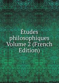 Etudes philosophiques Volume 2 (French Edition)