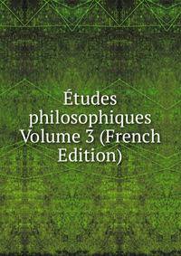 Etudes philosophiques Volume 3 (French Edition)
