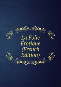 La Folie Erotique (French Edition)