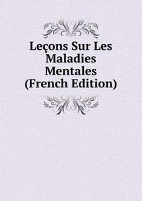 Lecons Sur Les Maladies Mentales (French Edition)