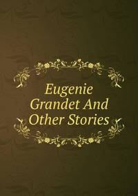 Eugenie Grandet And Other Stories