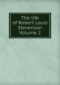 The life of Robert Louis Stevenson Volume 2