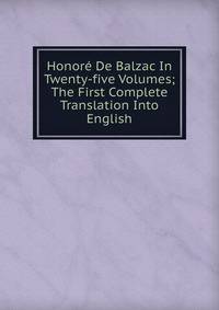 Honore De Balzac In Twenty-five Volumes; The First Complete Translation Into English
