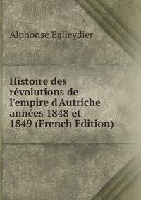 Histoire des r?volutions de l'empire d'Autriche ann?es 1848 et 1849 (French Edition)