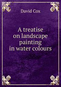 A treatise on landscape painting in water colours