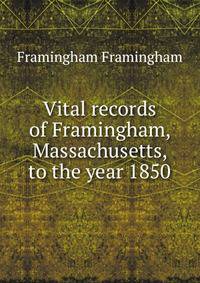 Vital records of Framingham, Massachusetts, to the year 1850