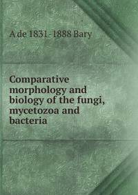 Comparative morphology and biology of the fungi, mycetozoa and bacteria