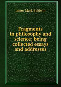 Fragments in philosophy and science; being collected essays and addresses