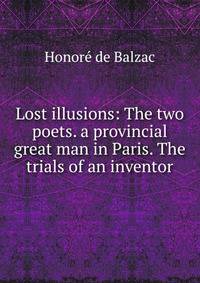 Lost illusions: The two poets. a provincial great man in Paris. The trials of an inventor
