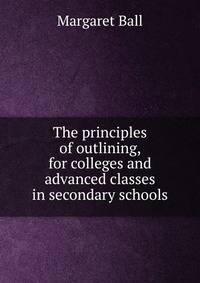 The principles of outlining, for colleges and advanced classes in secondary schools