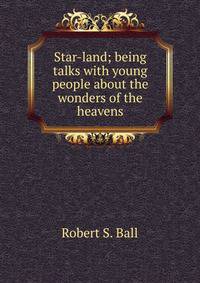 Star-land; being talks with young people about the wonders of the heavens