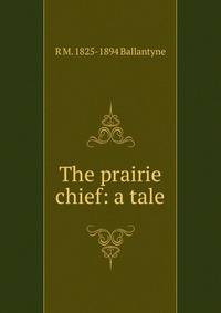 The prairie chief: a tale