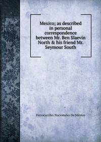 Mexico; as described in personal correspondence between Mr. Ben Slaevin North &amp; his friend Mr. Seymour South