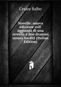 Novelle: nuova edizione coll' aggiunta di una novella e due drammi sinora inediti (Italian Edition)