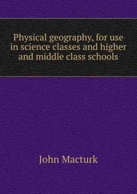 Physical geography, for use in science classes and higher and middle class schools